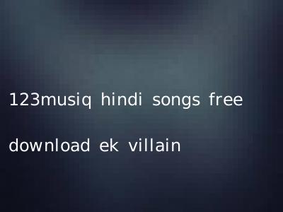 123musiq hindi songs free download ek villain