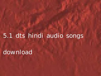 5.1 dts hindi audio songs download