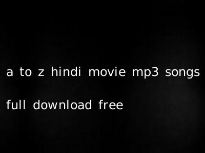 a to z hindi movie mp3 songs full download free