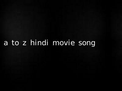 a to z hindi movie song