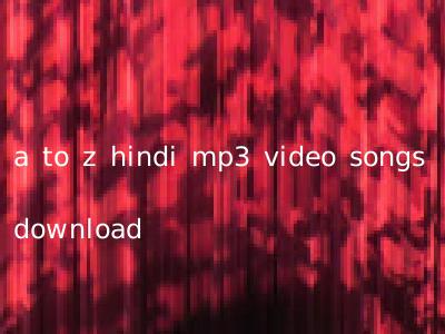 a to z hindi mp3 video songs download