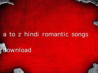 a to z hindi romantic songs download