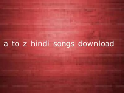 a to z hindi songs download