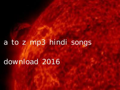 a to z mp3 hindi songs download 2016