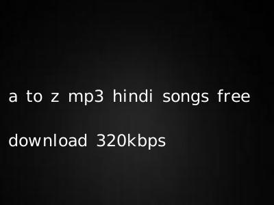 a to z mp3 hindi songs free download 320kbps