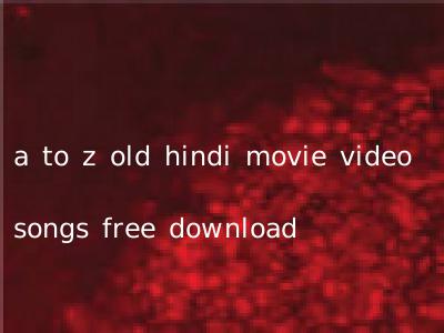 a to z old hindi movie video songs free download
