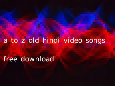 a to z old hindi video songs free download
