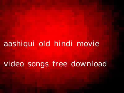 aashiqui old hindi movie video songs free download