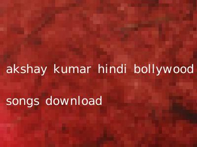 akshay kumar hindi bollywood songs download