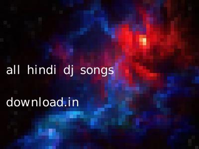 all hindi dj songs download.in