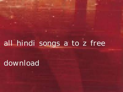 all hindi songs a to z free download