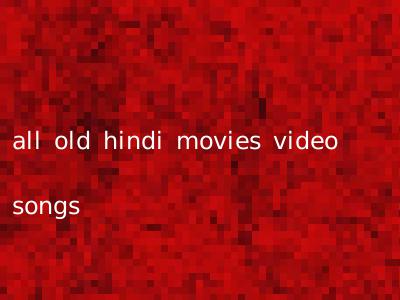 all old hindi movies video songs