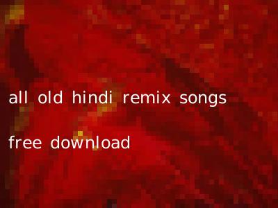 all old hindi remix songs free download