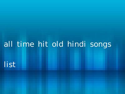 all time hit old hindi songs list