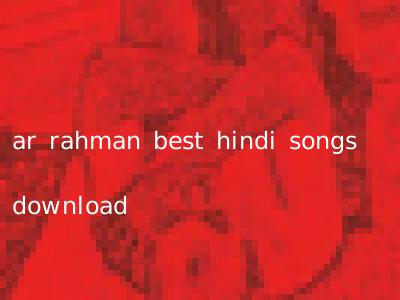 ar rahman best hindi songs download