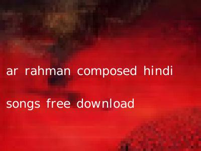 ar rahman composed hindi songs free download