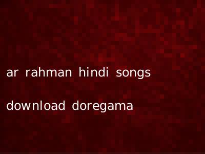 ar rahman hindi songs download doregama