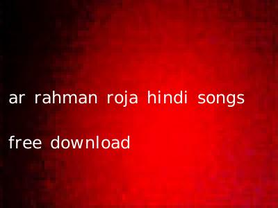 ar rahman roja hindi songs free download