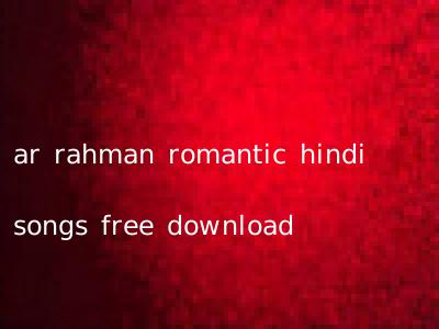 ar rahman romantic hindi songs free download