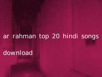 ar rahman top 20 hindi songs download