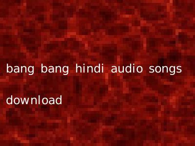 bang bang hindi audio songs download