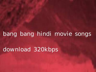 bang bang hindi movie songs download 320kbps