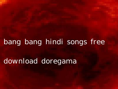 bang bang hindi songs free download doregama