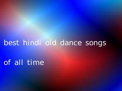 best hindi old dance songs of all time