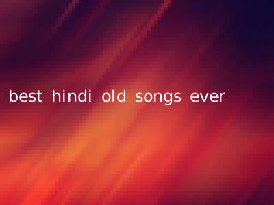 best hindi old songs ever