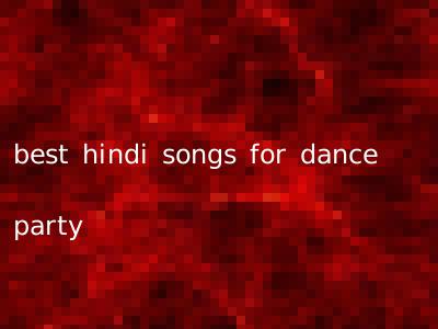 best hindi songs for dance party