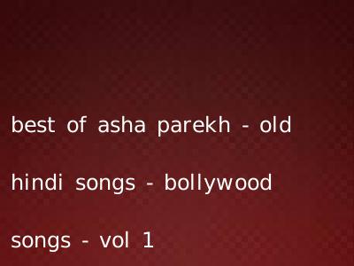 best of asha parekh - old hindi songs - bollywood songs - vol 1