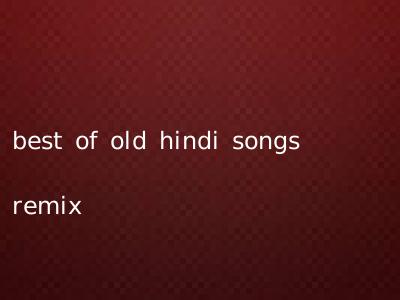 best of old hindi songs remix