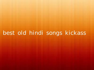 best old hindi songs kickass