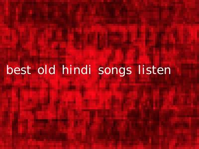 best old hindi songs listen