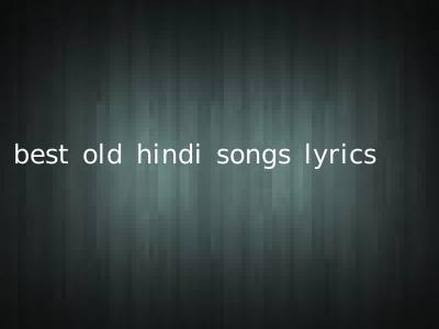 best old hindi songs lyrics