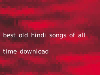 best old hindi songs of all time download