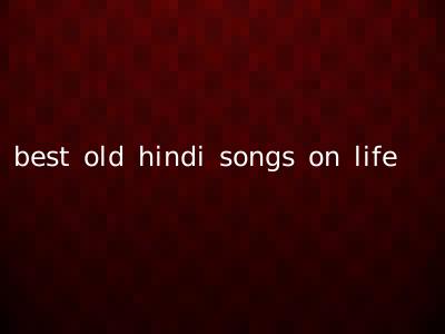 best old hindi songs on life