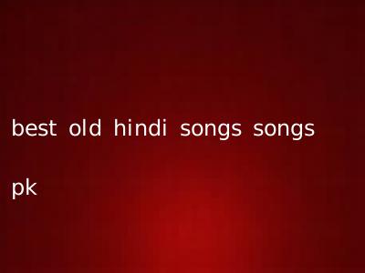 best old hindi songs songs pk