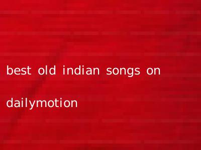 best old indian songs on dailymotion