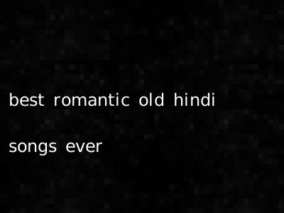 best romantic old hindi songs ever