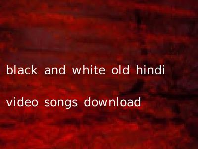 black and white old hindi video songs download