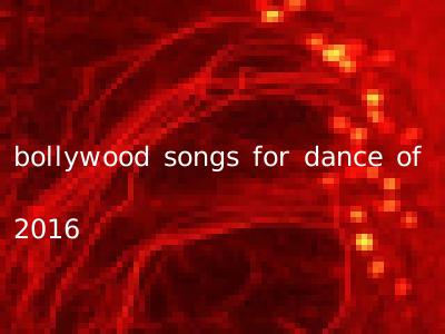 bollywood songs for dance of 2016