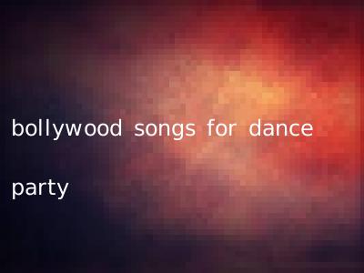 bollywood songs for dance party