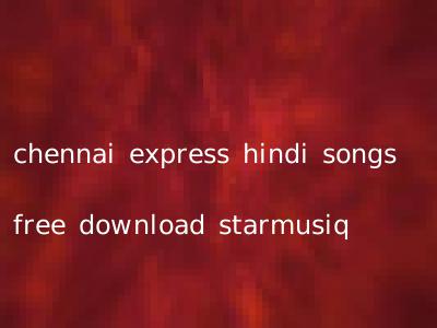 chennai express hindi songs free download starmusiq