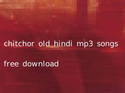 chitchor old hindi mp3 songs free download