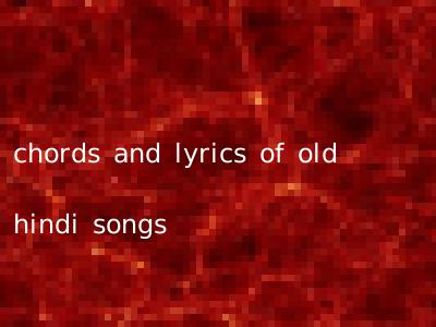 chords and lyrics of old hindi songs