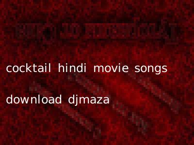 cocktail hindi movie songs download djmaza