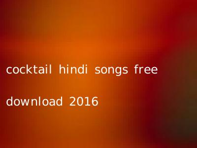 cocktail hindi songs free download 2016