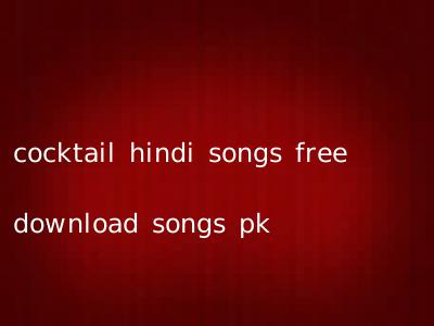 cocktail hindi songs free download songs pk