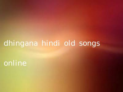 dhingana hindi old songs online